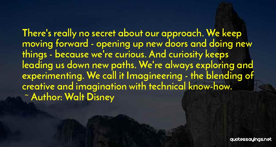 Walt Disney Quotes: There's Really No Secret About Our Approach. We Keep Moving Forward - Opening Up New Doors And Doing New Things