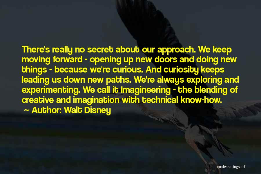 Walt Disney Quotes: There's Really No Secret About Our Approach. We Keep Moving Forward - Opening Up New Doors And Doing New Things