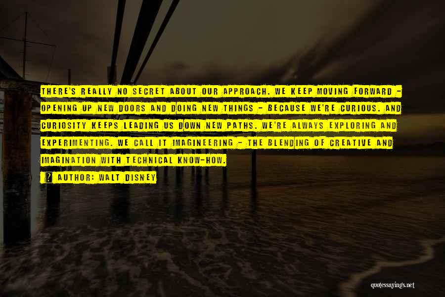 Walt Disney Quotes: There's Really No Secret About Our Approach. We Keep Moving Forward - Opening Up New Doors And Doing New Things