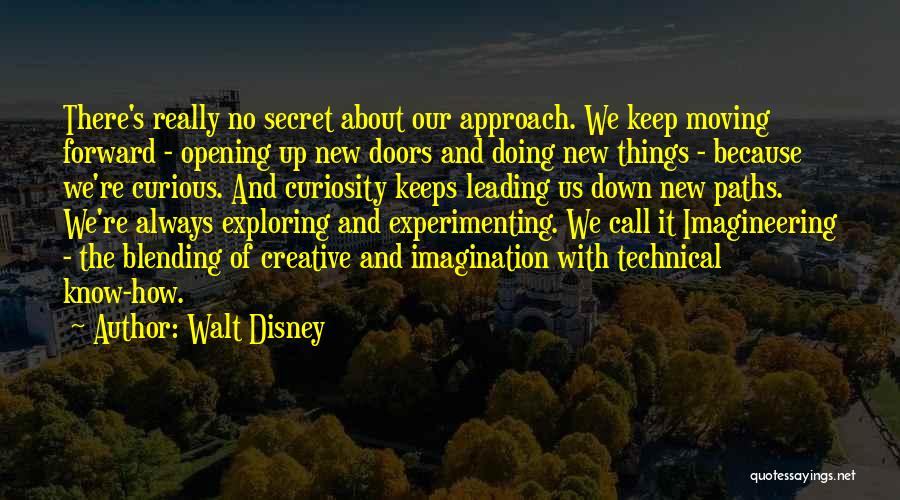 Walt Disney Quotes: There's Really No Secret About Our Approach. We Keep Moving Forward - Opening Up New Doors And Doing New Things