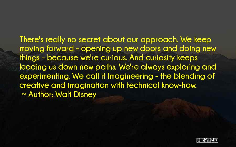 Walt Disney Quotes: There's Really No Secret About Our Approach. We Keep Moving Forward - Opening Up New Doors And Doing New Things