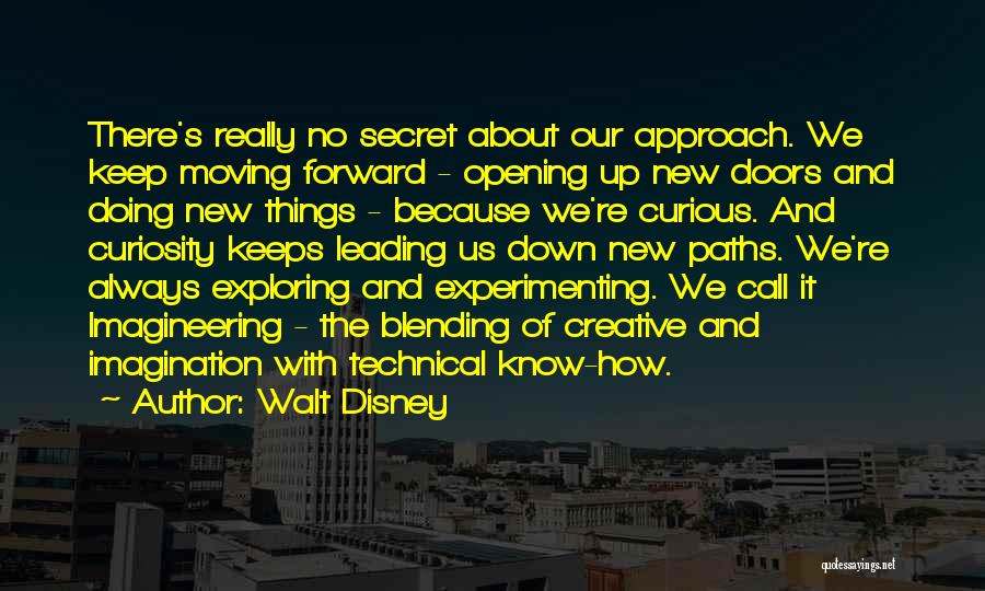 Walt Disney Quotes: There's Really No Secret About Our Approach. We Keep Moving Forward - Opening Up New Doors And Doing New Things