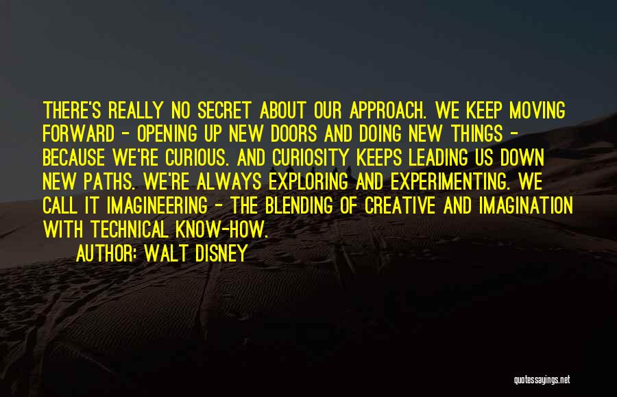 Walt Disney Quotes: There's Really No Secret About Our Approach. We Keep Moving Forward - Opening Up New Doors And Doing New Things