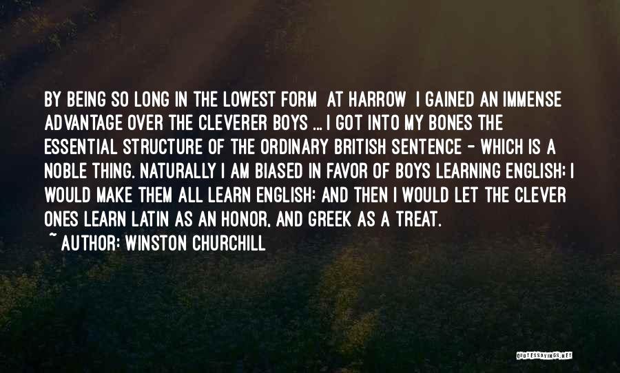 Winston Churchill Quotes: By Being So Long In The Lowest Form [at Harrow] I Gained An Immense Advantage Over The Cleverer Boys ...