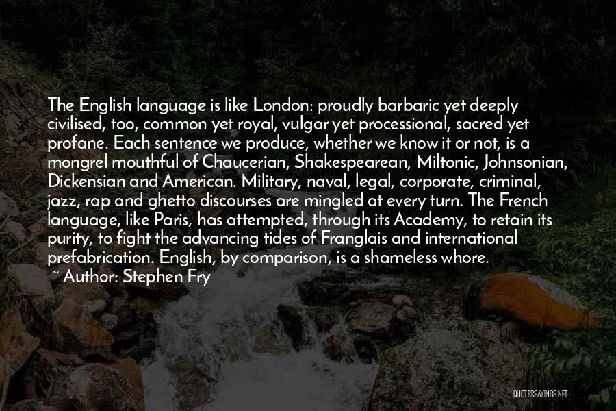 Stephen Fry Quotes: The English Language Is Like London: Proudly Barbaric Yet Deeply Civilised, Too, Common Yet Royal, Vulgar Yet Processional, Sacred Yet