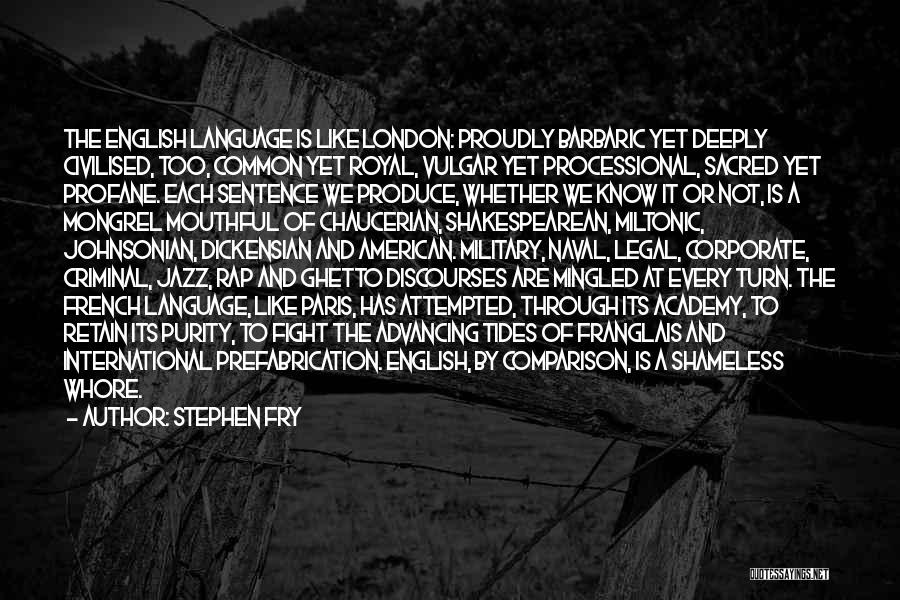 Stephen Fry Quotes: The English Language Is Like London: Proudly Barbaric Yet Deeply Civilised, Too, Common Yet Royal, Vulgar Yet Processional, Sacred Yet