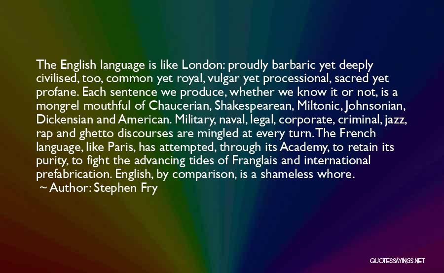 Stephen Fry Quotes: The English Language Is Like London: Proudly Barbaric Yet Deeply Civilised, Too, Common Yet Royal, Vulgar Yet Processional, Sacred Yet