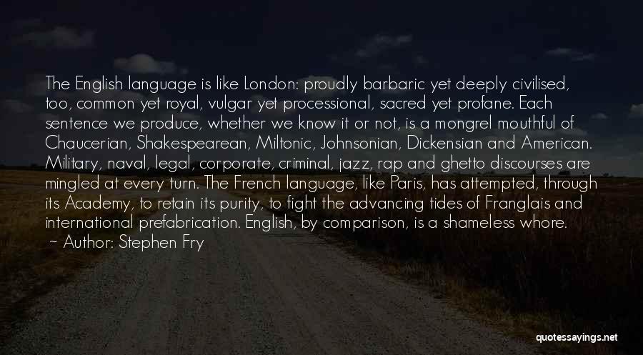 Stephen Fry Quotes: The English Language Is Like London: Proudly Barbaric Yet Deeply Civilised, Too, Common Yet Royal, Vulgar Yet Processional, Sacred Yet