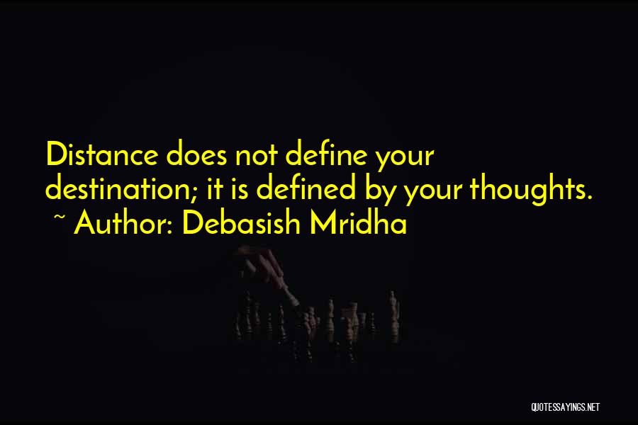 Debasish Mridha Quotes: Distance Does Not Define Your Destination; It Is Defined By Your Thoughts.