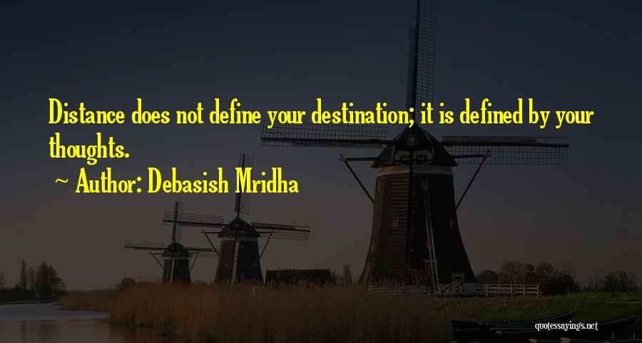 Debasish Mridha Quotes: Distance Does Not Define Your Destination; It Is Defined By Your Thoughts.