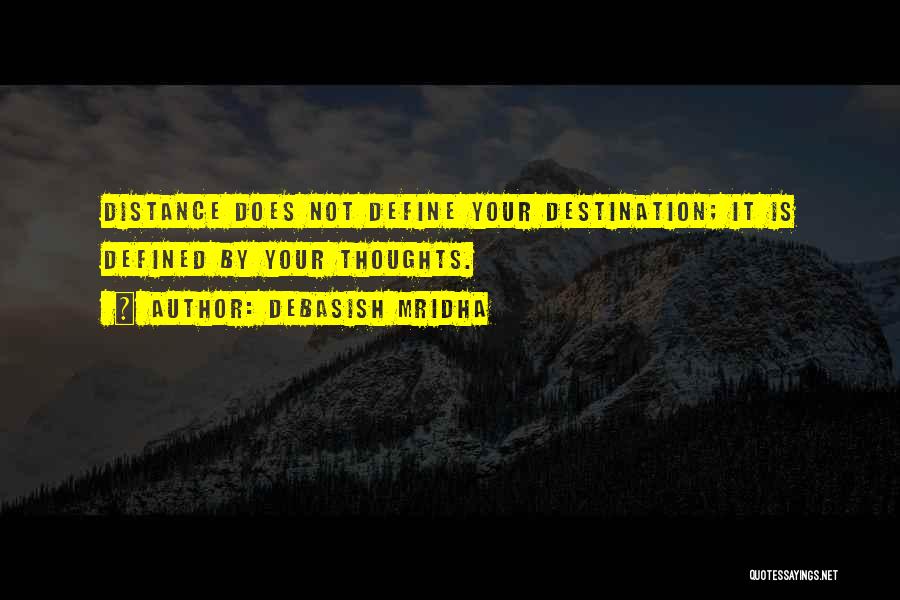 Debasish Mridha Quotes: Distance Does Not Define Your Destination; It Is Defined By Your Thoughts.