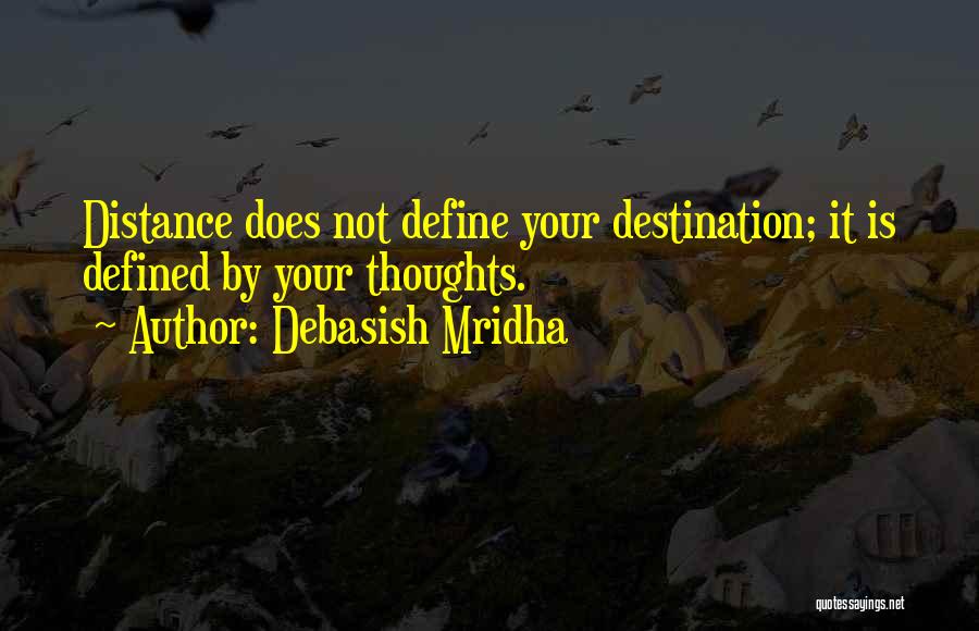Debasish Mridha Quotes: Distance Does Not Define Your Destination; It Is Defined By Your Thoughts.
