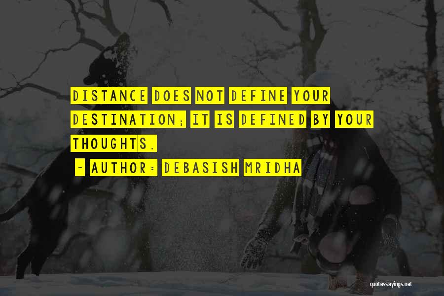 Debasish Mridha Quotes: Distance Does Not Define Your Destination; It Is Defined By Your Thoughts.