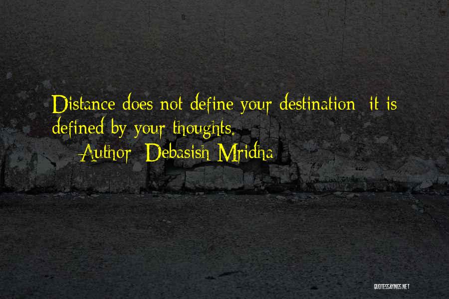 Debasish Mridha Quotes: Distance Does Not Define Your Destination; It Is Defined By Your Thoughts.
