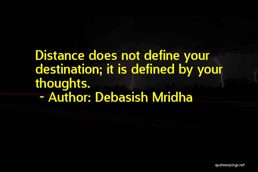 Debasish Mridha Quotes: Distance Does Not Define Your Destination; It Is Defined By Your Thoughts.
