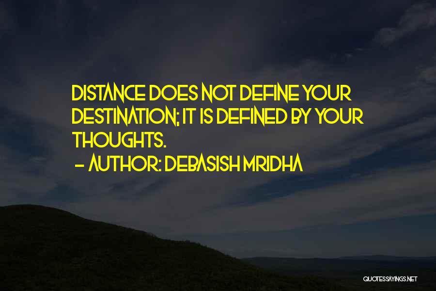 Debasish Mridha Quotes: Distance Does Not Define Your Destination; It Is Defined By Your Thoughts.