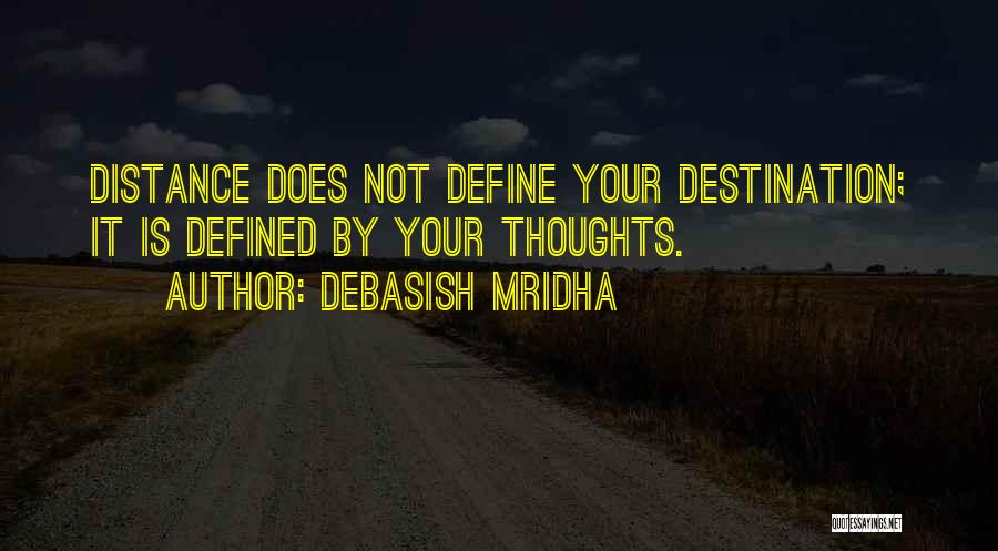 Debasish Mridha Quotes: Distance Does Not Define Your Destination; It Is Defined By Your Thoughts.