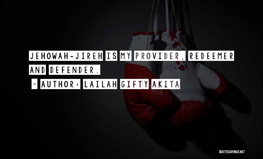 Lailah Gifty Akita Quotes: Jehowah-jireh Is My Provider, Redeemer And Defender.