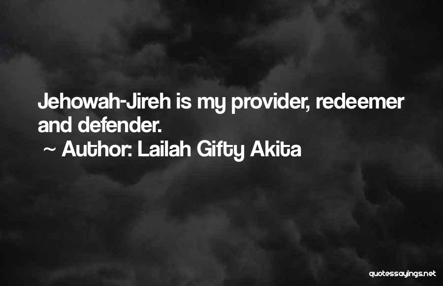 Lailah Gifty Akita Quotes: Jehowah-jireh Is My Provider, Redeemer And Defender.