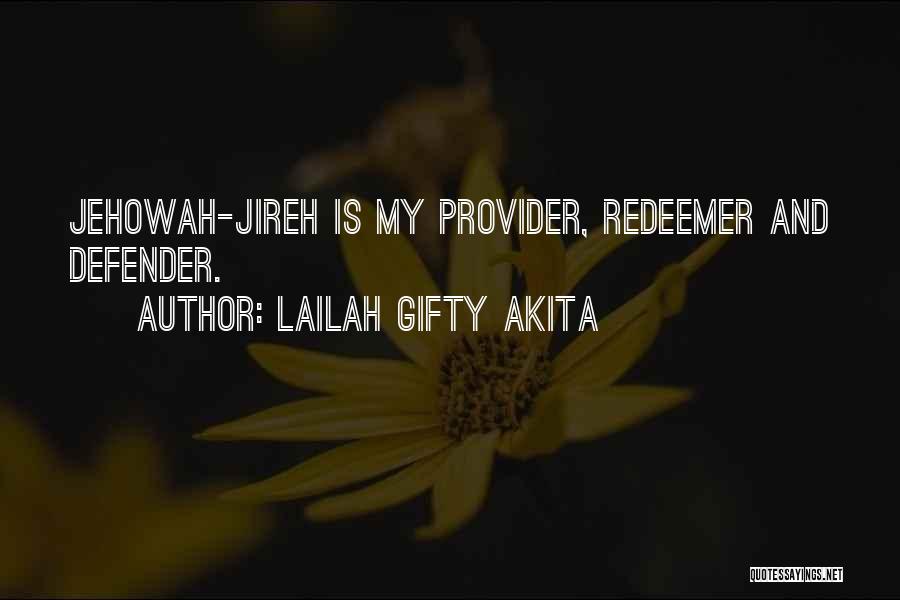 Lailah Gifty Akita Quotes: Jehowah-jireh Is My Provider, Redeemer And Defender.