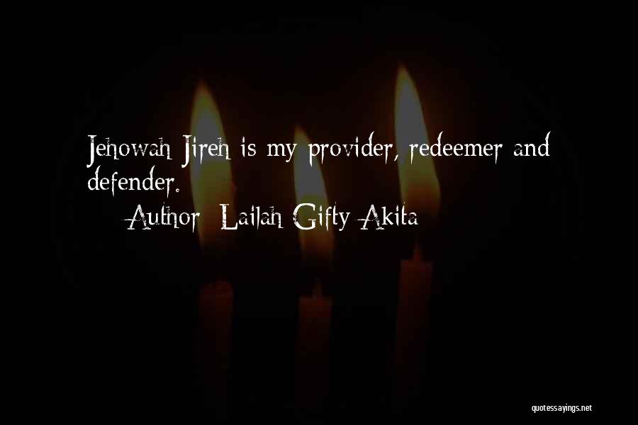 Lailah Gifty Akita Quotes: Jehowah-jireh Is My Provider, Redeemer And Defender.