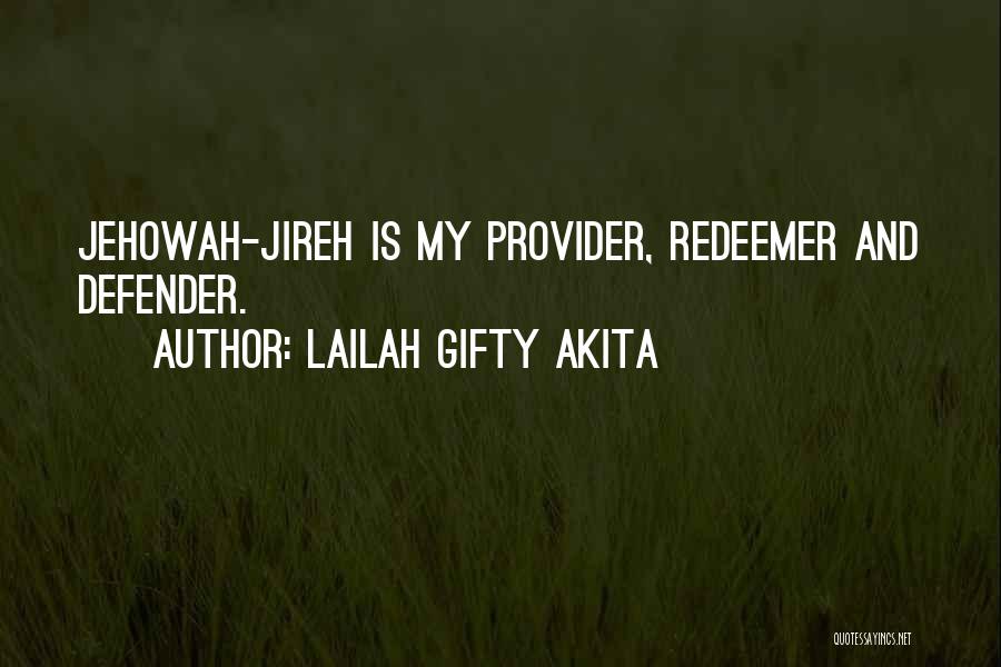 Lailah Gifty Akita Quotes: Jehowah-jireh Is My Provider, Redeemer And Defender.