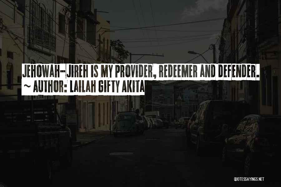 Lailah Gifty Akita Quotes: Jehowah-jireh Is My Provider, Redeemer And Defender.