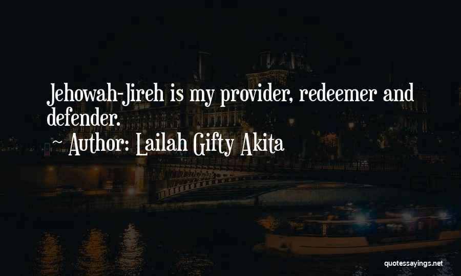 Lailah Gifty Akita Quotes: Jehowah-jireh Is My Provider, Redeemer And Defender.