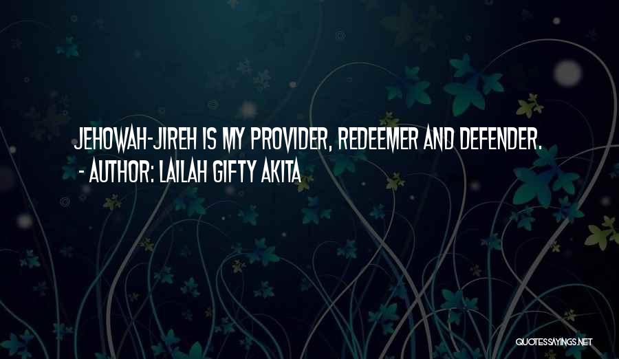 Lailah Gifty Akita Quotes: Jehowah-jireh Is My Provider, Redeemer And Defender.