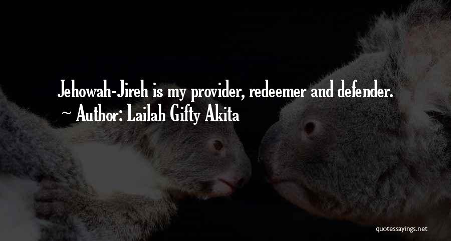 Lailah Gifty Akita Quotes: Jehowah-jireh Is My Provider, Redeemer And Defender.