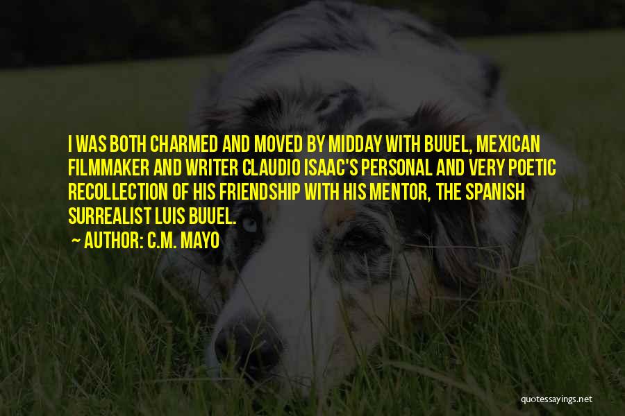 C.M. Mayo Quotes: I Was Both Charmed And Moved By Midday With Buuel, Mexican Filmmaker And Writer Claudio Isaac's Personal And Very Poetic