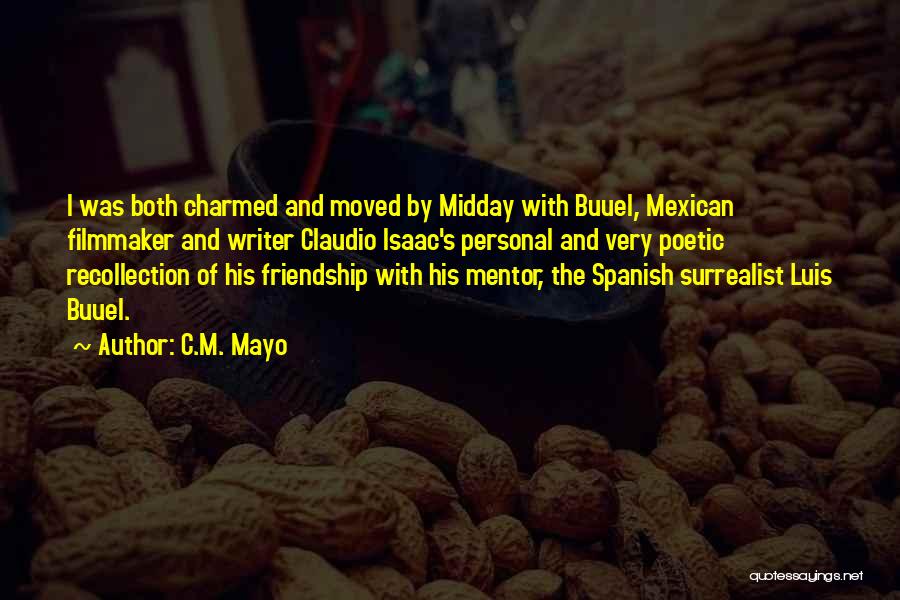 C.M. Mayo Quotes: I Was Both Charmed And Moved By Midday With Buuel, Mexican Filmmaker And Writer Claudio Isaac's Personal And Very Poetic