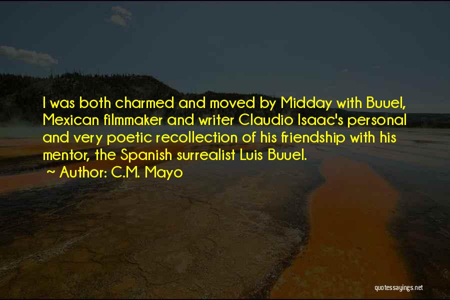 C.M. Mayo Quotes: I Was Both Charmed And Moved By Midday With Buuel, Mexican Filmmaker And Writer Claudio Isaac's Personal And Very Poetic