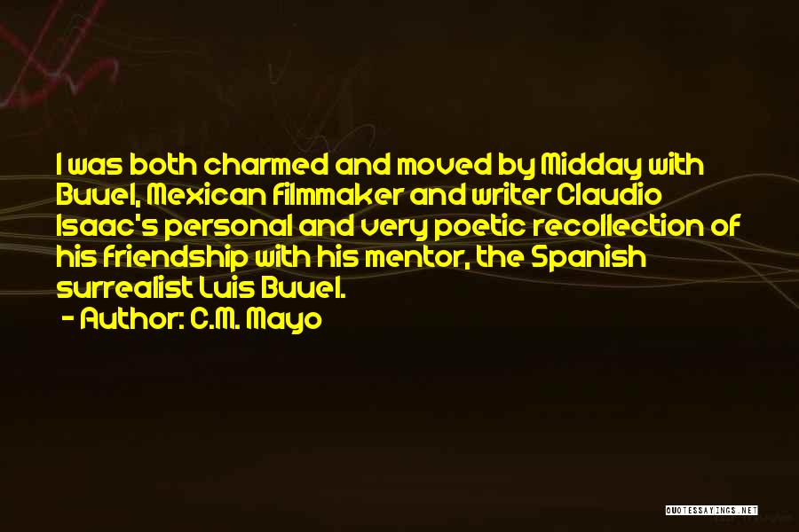 C.M. Mayo Quotes: I Was Both Charmed And Moved By Midday With Buuel, Mexican Filmmaker And Writer Claudio Isaac's Personal And Very Poetic