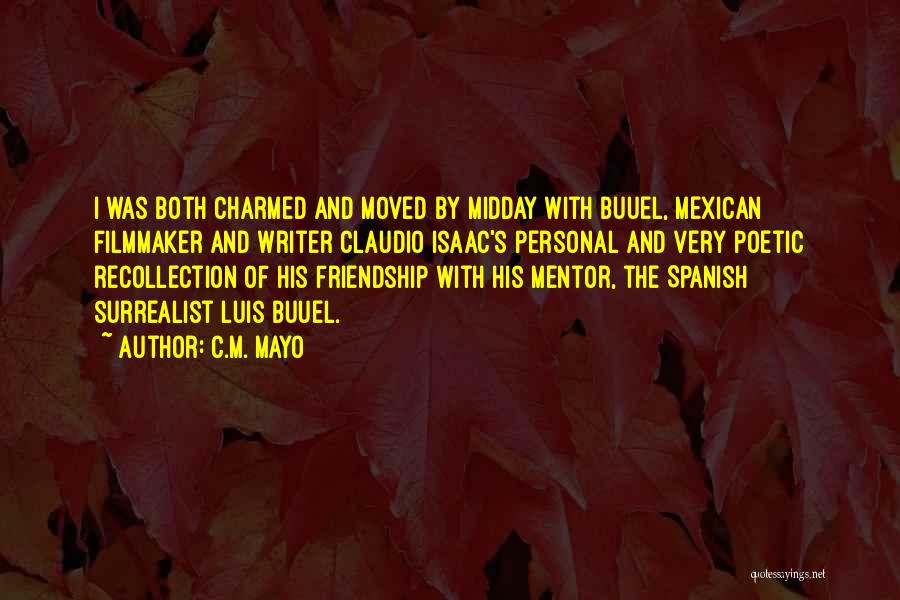 C.M. Mayo Quotes: I Was Both Charmed And Moved By Midday With Buuel, Mexican Filmmaker And Writer Claudio Isaac's Personal And Very Poetic