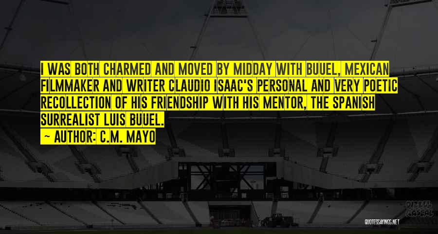 C.M. Mayo Quotes: I Was Both Charmed And Moved By Midday With Buuel, Mexican Filmmaker And Writer Claudio Isaac's Personal And Very Poetic