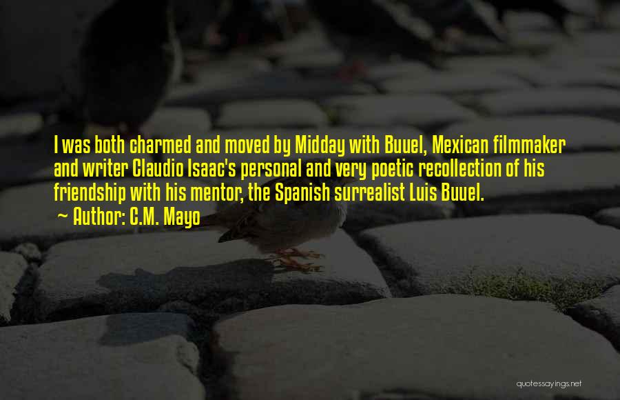 C.M. Mayo Quotes: I Was Both Charmed And Moved By Midday With Buuel, Mexican Filmmaker And Writer Claudio Isaac's Personal And Very Poetic