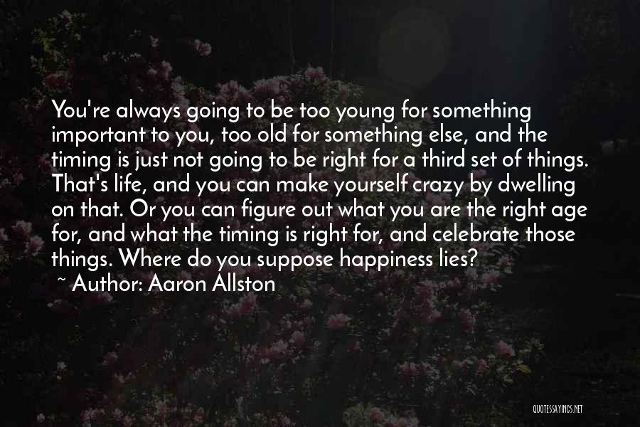 Aaron Allston Quotes: You're Always Going To Be Too Young For Something Important To You, Too Old For Something Else, And The Timing