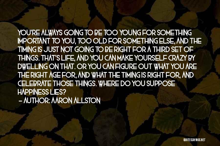 Aaron Allston Quotes: You're Always Going To Be Too Young For Something Important To You, Too Old For Something Else, And The Timing
