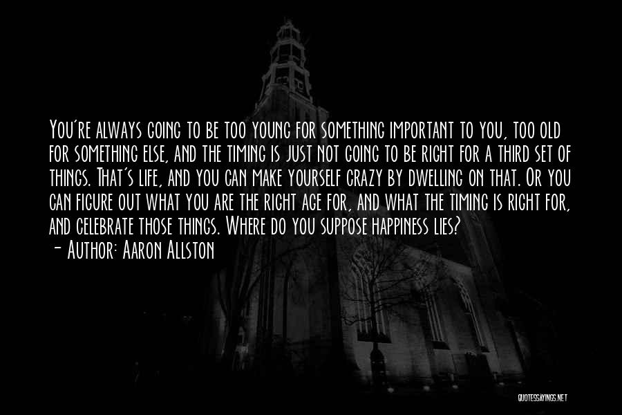 Aaron Allston Quotes: You're Always Going To Be Too Young For Something Important To You, Too Old For Something Else, And The Timing