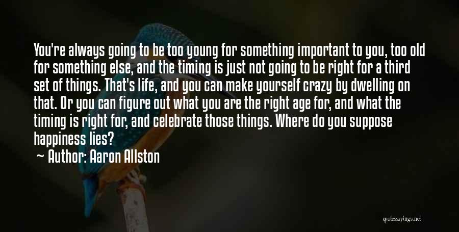 Aaron Allston Quotes: You're Always Going To Be Too Young For Something Important To You, Too Old For Something Else, And The Timing