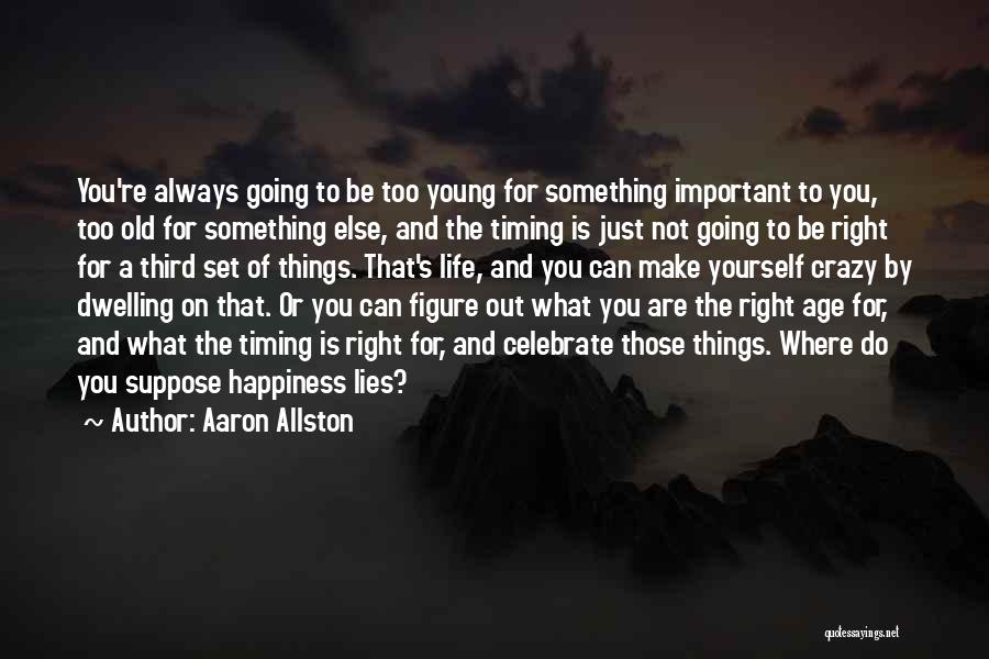 Aaron Allston Quotes: You're Always Going To Be Too Young For Something Important To You, Too Old For Something Else, And The Timing