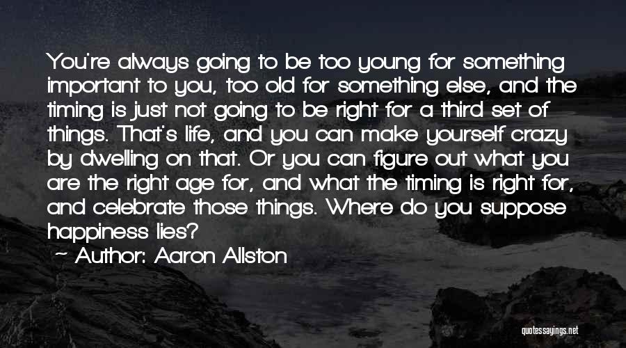 Aaron Allston Quotes: You're Always Going To Be Too Young For Something Important To You, Too Old For Something Else, And The Timing