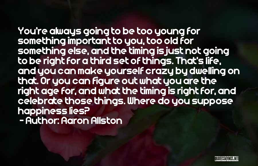 Aaron Allston Quotes: You're Always Going To Be Too Young For Something Important To You, Too Old For Something Else, And The Timing