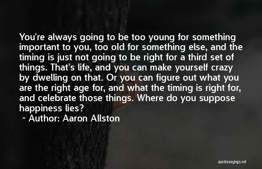 Aaron Allston Quotes: You're Always Going To Be Too Young For Something Important To You, Too Old For Something Else, And The Timing