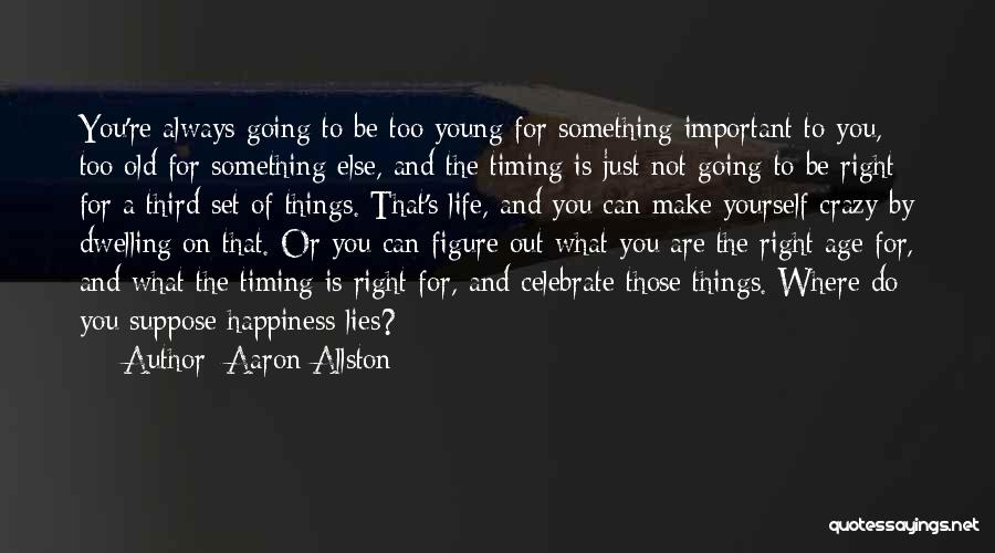 Aaron Allston Quotes: You're Always Going To Be Too Young For Something Important To You, Too Old For Something Else, And The Timing