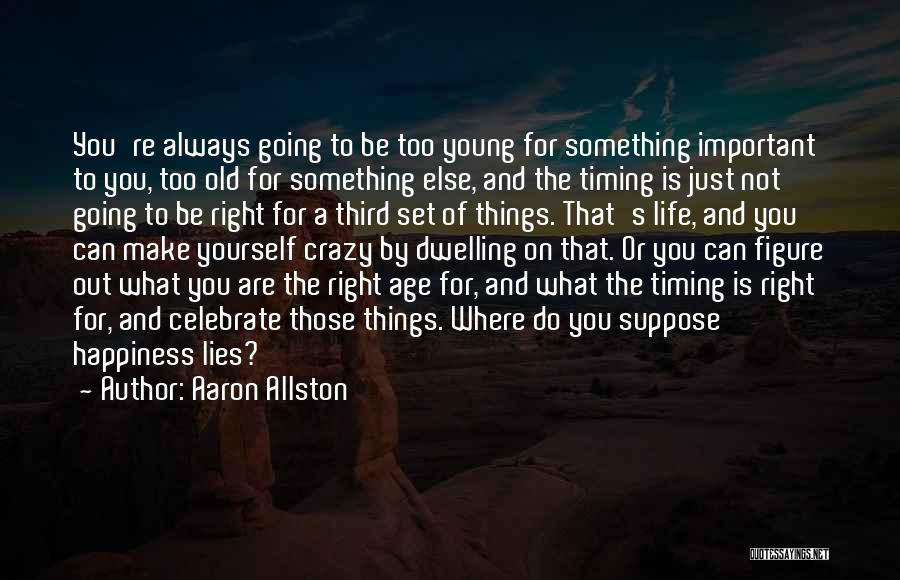 Aaron Allston Quotes: You're Always Going To Be Too Young For Something Important To You, Too Old For Something Else, And The Timing