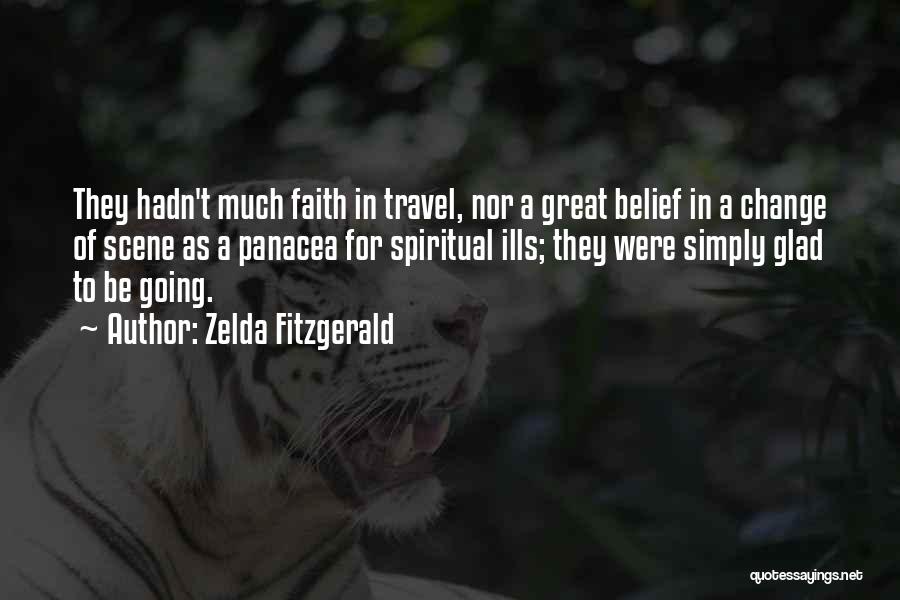 Zelda Fitzgerald Quotes: They Hadn't Much Faith In Travel, Nor A Great Belief In A Change Of Scene As A Panacea For Spiritual