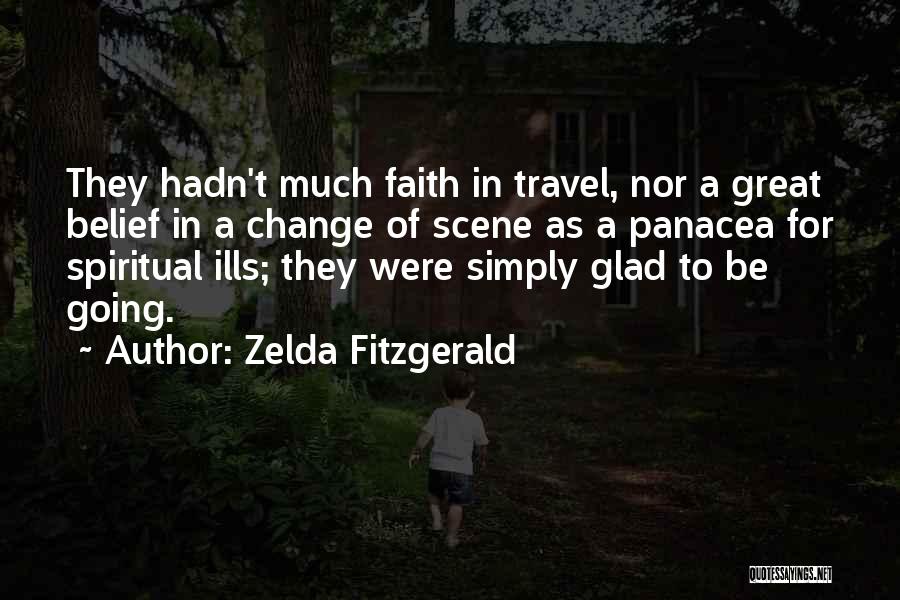 Zelda Fitzgerald Quotes: They Hadn't Much Faith In Travel, Nor A Great Belief In A Change Of Scene As A Panacea For Spiritual