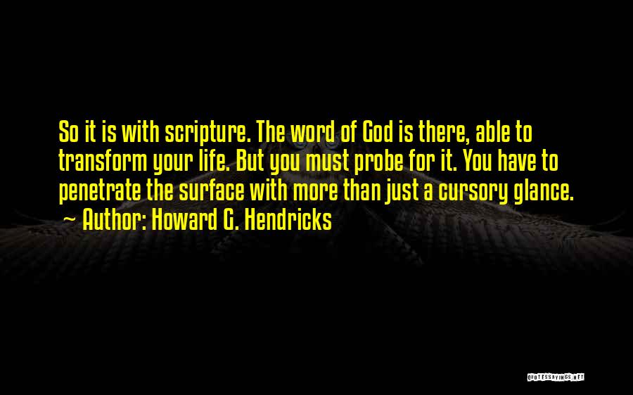 Howard G. Hendricks Quotes: So It Is With Scripture. The Word Of God Is There, Able To Transform Your Life. But You Must Probe